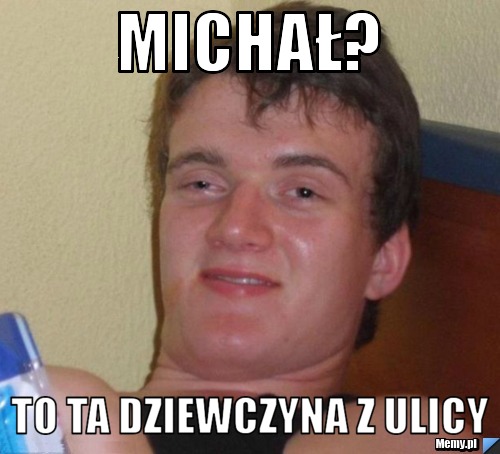 Michał? To ta dziewczyna z ulicy