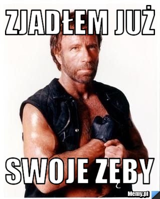 Zjadłem już  swoje zęby 
