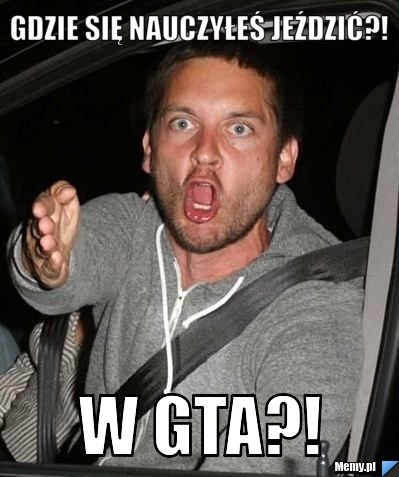 GDZIE SIĘ NAUCZYŁEŚ JEŹDZIĆ?! W GTA?!