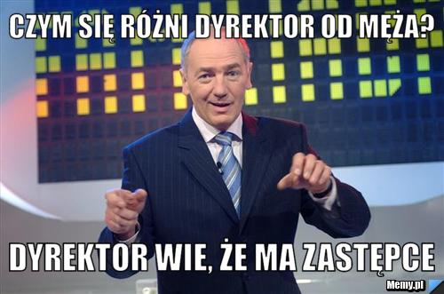 CZym się różni dyrektor od męża? dyrektor wie, że ma zastępce