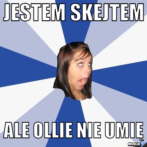 Jestem skejtem ale ollie nie umię