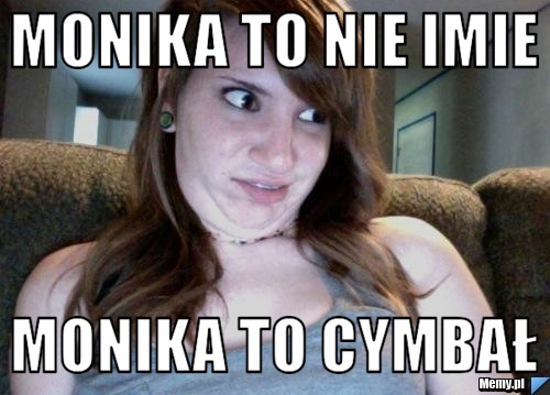 Monika to nie imie monika to cymbał