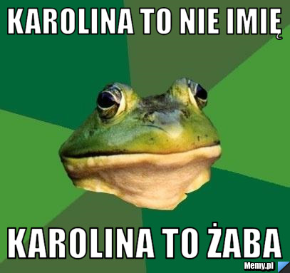 Karolina to nie imię  Karolina to Żaba