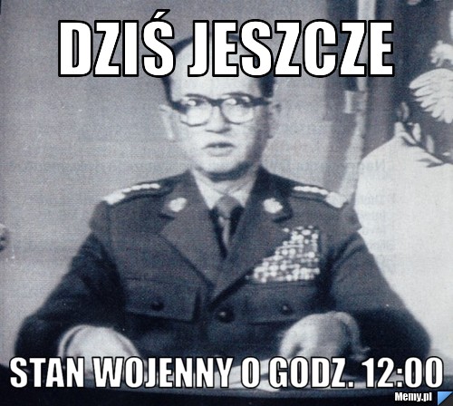 Dziś jeszcze Stan wojenny o godz. 12:00