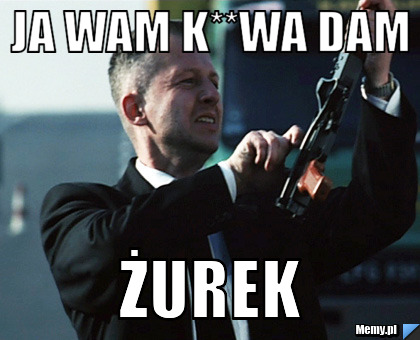 Ja wam k**wa dam żurek