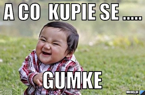 A CO  KUPIE SE ..... GUMKE