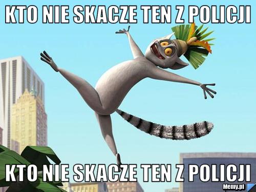 Kto nie skacze ten z policji Kto nie skacze ten z policji