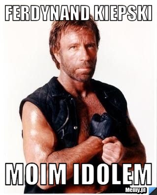 Ferdynand kiepski  moim idolem 