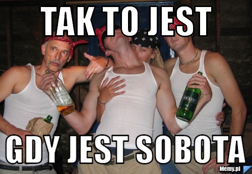 Tak to jest gdy jest sobota