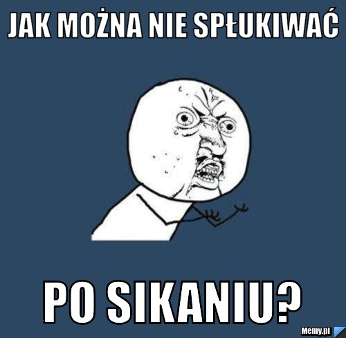 JAK MOŻNA NIE SPŁUKIWAĆ PO SIKANIU?