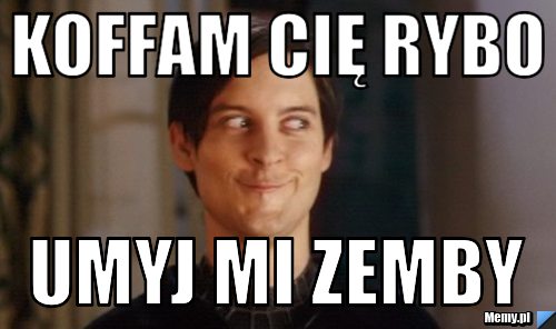 Koffam cię rybo  Umyj mi zemby