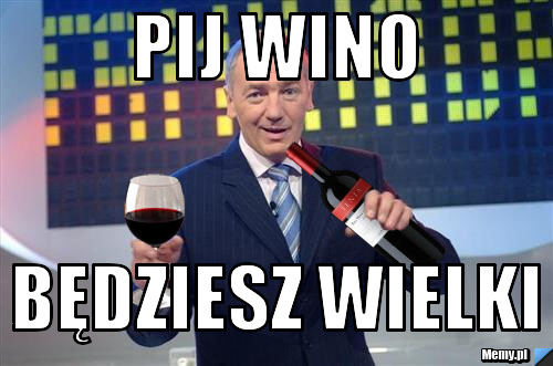 PIJ WINO BĘDZIESZ WIELKI