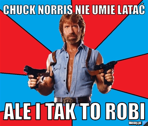 Chuck norris nie umie latać Ale i tak to robi