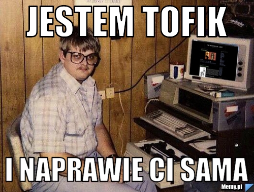 Jestem Tofik i Naprawie ci Sama