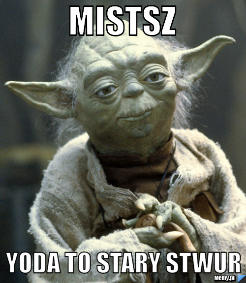 Mistsz yoda to stary stwur