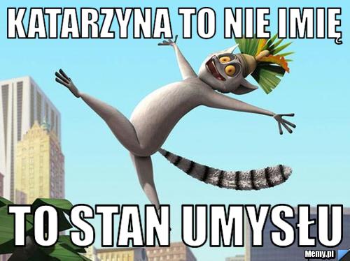 KATARZYNA TO NIE IMIĘ  TO STAN UMYSŁU