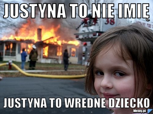 Justyna to nie imię Justyna to wredne dziecko