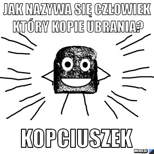 Jak nazywa się człowiek który kopie ubrania? KOPCIUSZEK