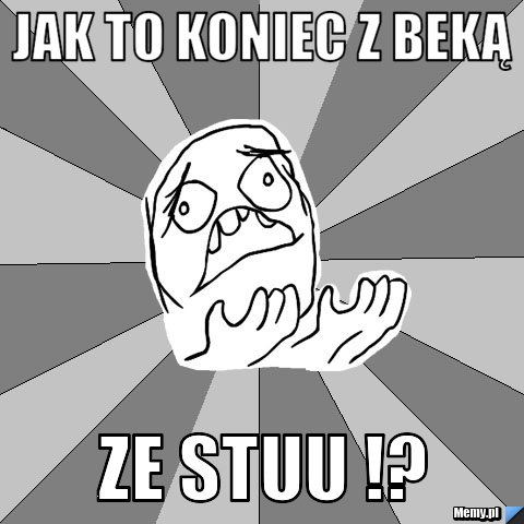 Jak to koniec z beką ze Stuu !? 