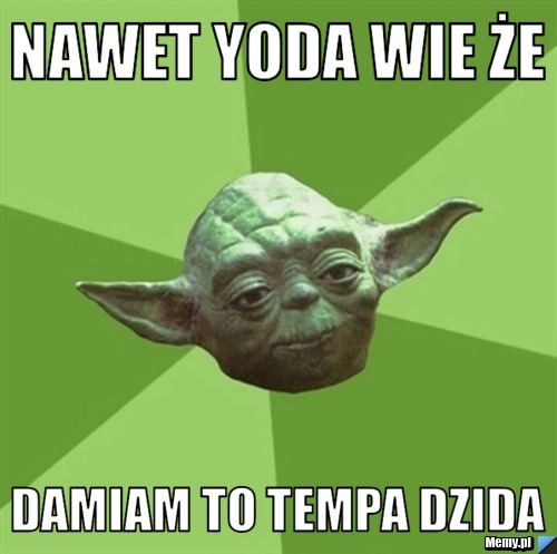 Nawet Yoda wie że Damiam to tempa dzida