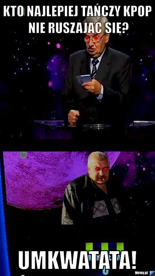 Kto najlepiej tańczy KPOP nie ruszając się? UMKWATATA!