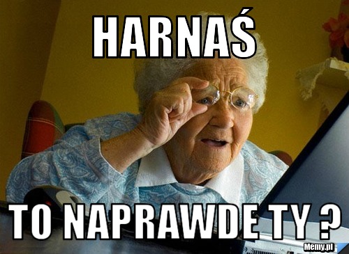 Harnaś to naprawde ty ?