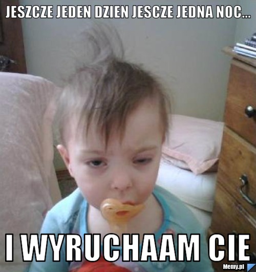 Jeszcze jeden dzien jescze jedna noc... i wyruchaam cie