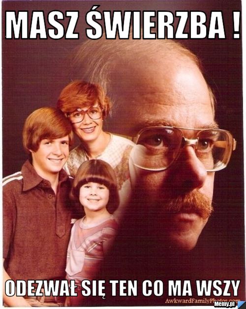 Masz świerzba ! odezwał się ten co ma wszy