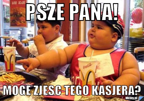 Psze Pana! Moge zjesc tego kasjera?