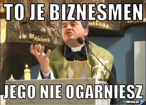 To je biznesmen jego nie ogarniesz