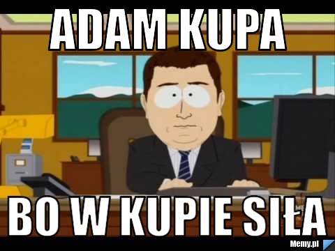 Adam kupa bo w kupie siła