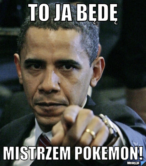 To ja będę  mistrzem pokemon! 
