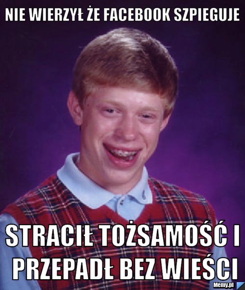 Nie wierzył że facebook szpieguje stracił tożsamość i przepadł bez wieści