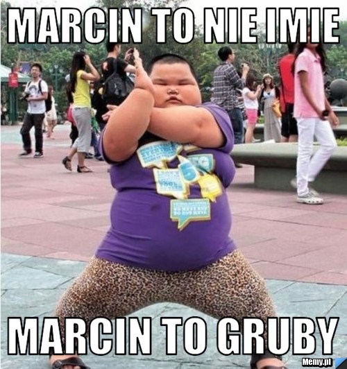 Marcin to nie Imie Marcin to Gruby 