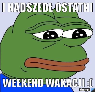 I nadszedł ostatni weekend wakacji :(