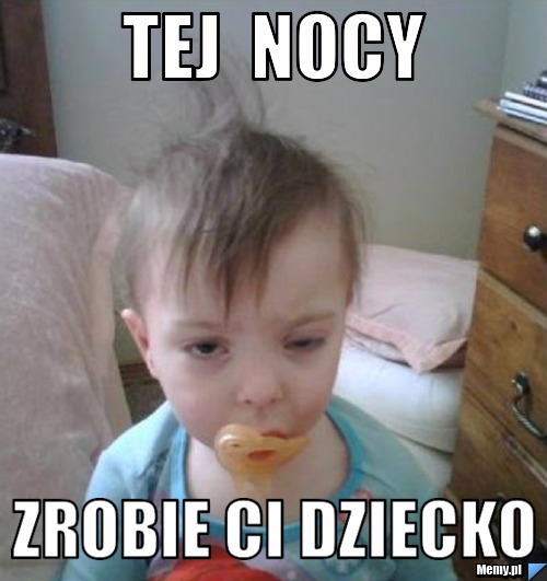 Tej  nocy  zrobie ci dziecko 