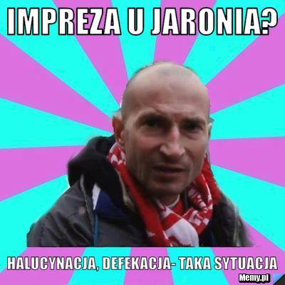 Impreza u Jaronia? Halucynacja, defekacja- taka sytuacja 