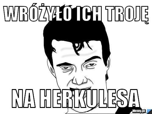 Wróżyło ich troję na Herkulesa