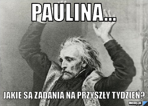 Paulina... Jakie są zadania na przyszły tydzień?