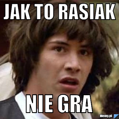 JAK TO RASIAK nie gra