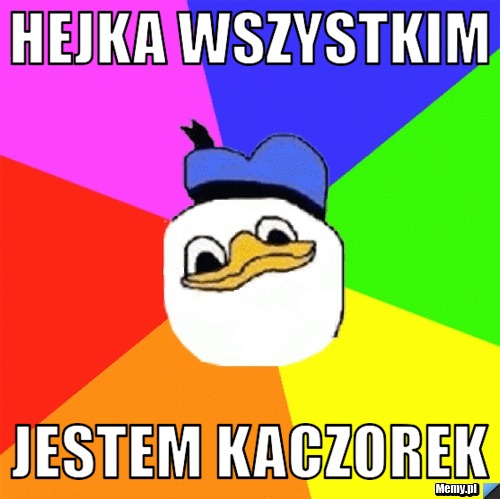 Hejka wszystkim jestem kaczorek