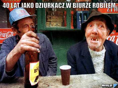 40 lat jako dziurkacz w biurze robiłęm 