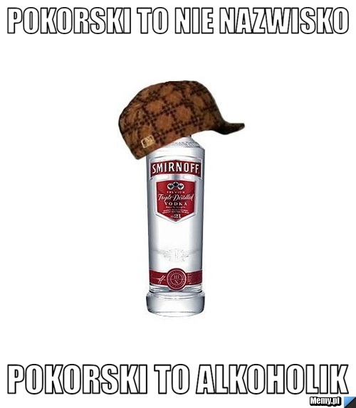 Pokorski to nie nazwisko pokorski to alkoholik 