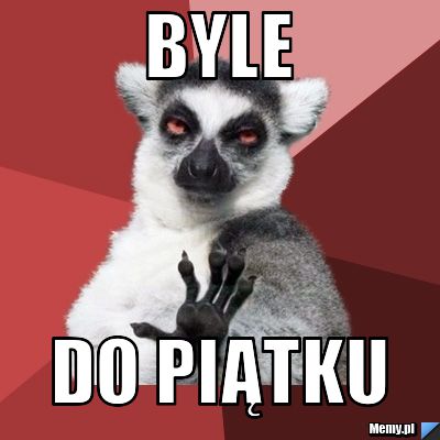 BYLE DO PIĄTKU