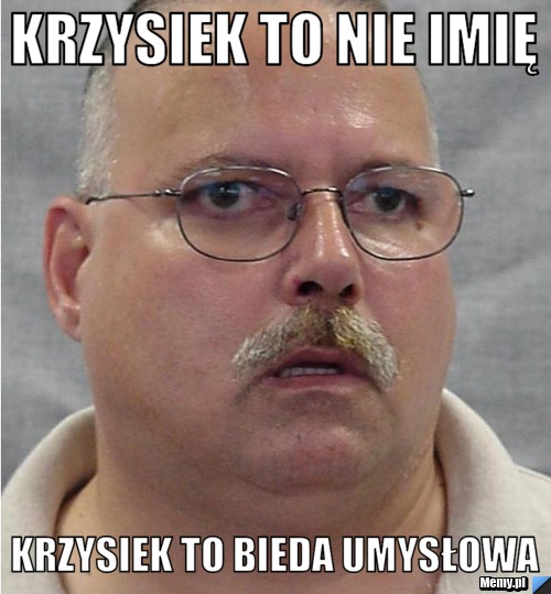 Krzysiek to nie imię krzysiek to bieda umysłowa