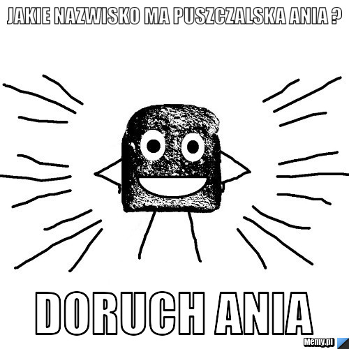 Jakie nazwisko ma puszczalska Ania ? Doruch Ania