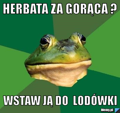 Herbata Za Gorąca ? Wstaw Ją Do Lodówki - Memy.pl