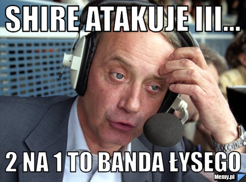 Shire atakuje iii... 2 na 1 to banda łysego