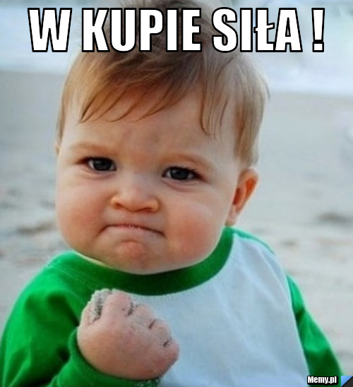 W kupie siła ! 
