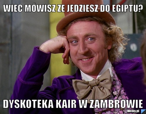 Wiec mówisz ze jedziesz do Egiptu?  Dyskoteka Kair w Zambrowie